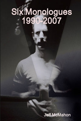 Six Monologues 1990-2007 by McMahon, Jeff