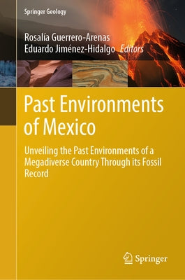Past Environments of Mexico: Unveiling the Past Environments of a Megadiverse Country Through Its Fossil Record by Guerrero-Arenas, Rosal?