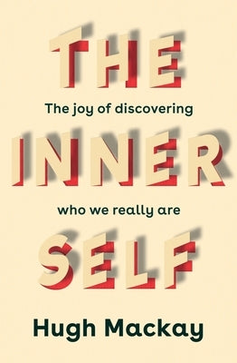 The Inner Self: The Joy of Discovering Who We Really Are by MacKay, Hugh