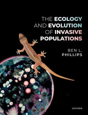 The Ecology and Evolution of Invasive Populations by Phillips, Ben