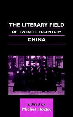 The Literary Field of Twentieth-Century China by Hockx, Michel