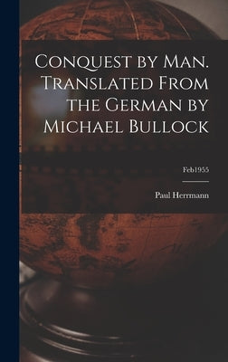 Conquest by Man. Translated From the German by Michael Bullock; feb1955 by Herrmann, Paul 1905-1958