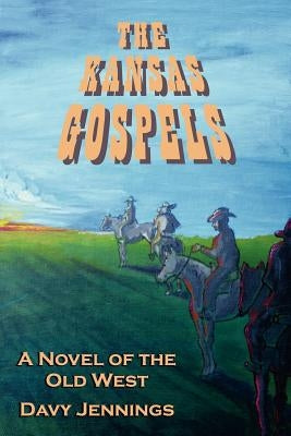 The Kansas Gospels: A Novel of the Old West by Jennings, Davy