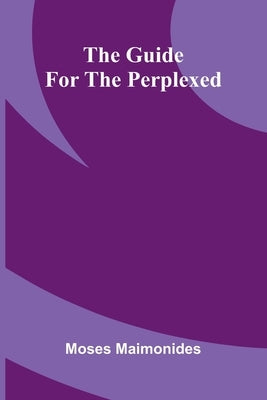 The Guide For The Perplexed by Maimonides, Moses