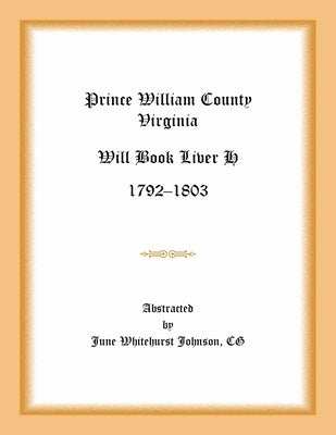 Prince William County, Virginia Will Book Liber H, 1792-1803 by Johnson, June Whitehurst