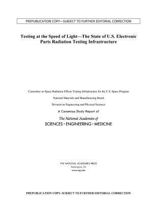 Testing at the Speed of Light: The State of U.S. Electronic Parts Space Radiation Testing Infrastructure by National Academies of Sciences Engineeri