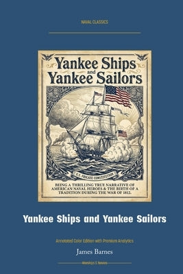 Yankee Ships and Yankee Sailors: Annotated Color Edition with Premium Analytics by Barnes, James
