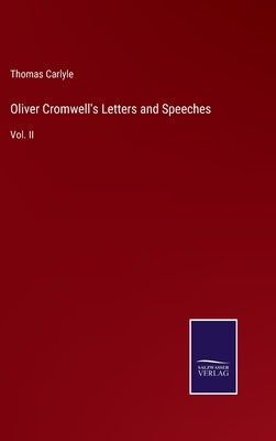 Oliver Cromwell's Letters and Speeches: Vol. II by Carlyle, Thomas