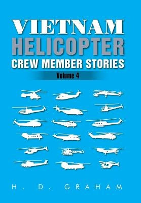 Vietnam Helicopter Crew Member Stories: Volume IV by Graham, H. D.