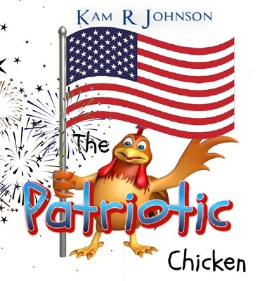 The Patriotic Chicken by Johnson, Kam R.