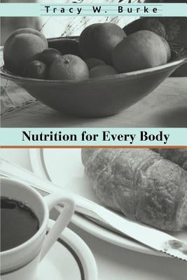 Nutrition for Every Body by Burke, Tracy W.