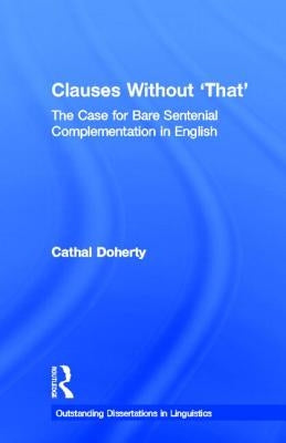 Clauses Without 'That': The Case for Bare Sentential Complementation in English by Doherty, Cathal