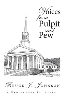 Voices from Pulpit and Pew: A Memoir from Retirement by Johnson, Bruce J.