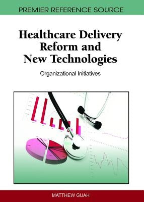 Healthcare Delivery Reform and New Technologies: Organizational Initiatives by Guah, Matthew