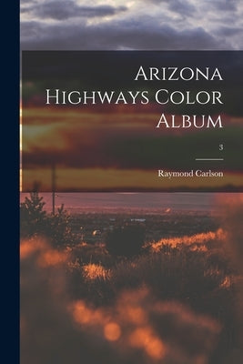 Arizona Highways Color Album; 3 by Carlson, Raymond