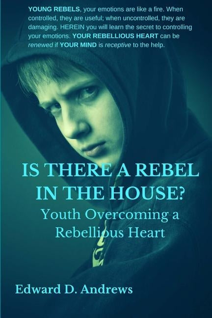 Is There a Rebel in the House?: Youth Overcoming a Rebellious Heart by Andrews, Edward D.