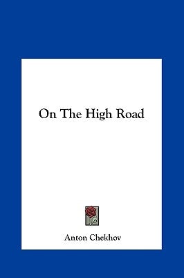 On the High Road by Chekhov, Anton Pavlovich