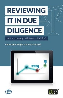 Reviewing IT in Due Diligence: Are you buying an IT asset or liability? by Altimas, Brian