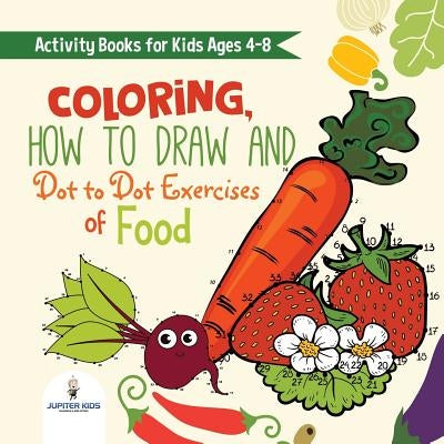 Activity Books for Kids Ages 4-8. Coloring, How to Draw and Dot to Dot Exercises of Healthy Eats. Hours of Satisfying Mental Meals for Kids to Digest by Speedy Kids