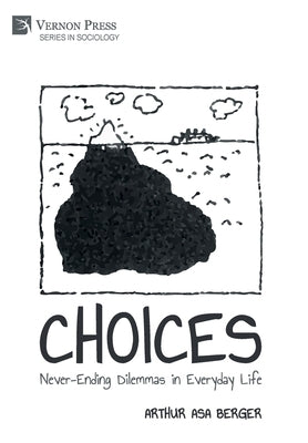 Choices: Never-Ending Dilemmas in Everyday Life by Berger, Arthur Asa