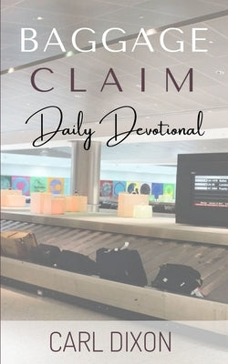 Baggage Claim: Daily Devotional by Dixon, Carl