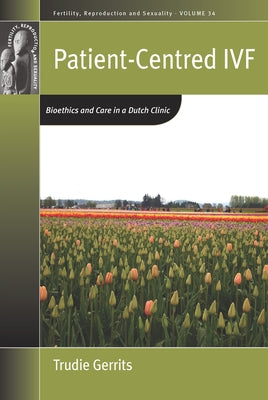 Patient-Centred Ivf: Bioethics and Care in a Dutch Clinic by Gerrits, Trudie