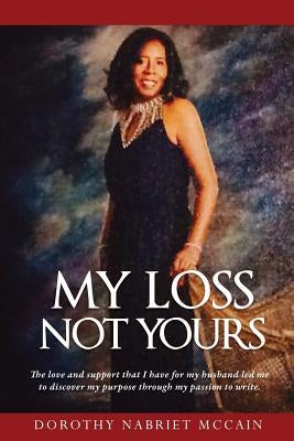 My Loss Not Yours by McCain, Dorothy Nabriet