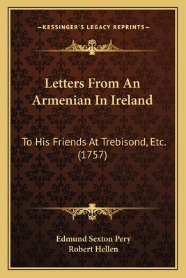 Letters From An Armenian In Ireland: To His Friends At Trebisond, Etc. (1757) by Pery, Edmund Sexton