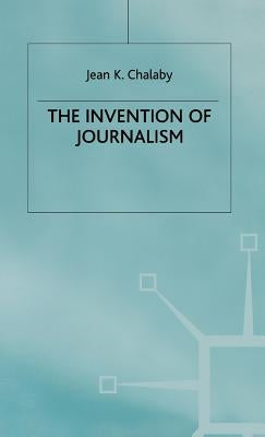 The Invention of Journalism by Chalaby, J.