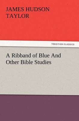 A Ribband of Blue and Other Bible Studies by Taylor, James Hudson