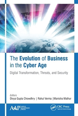 The Evolution of Business in the Cyber Age: Digital Transformation, Threats, and Security by Gupta Chowdhry, Divya