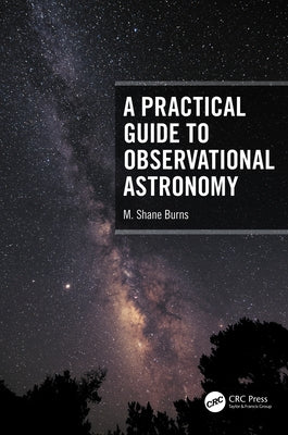 A Practical Guide to Observational Astronomy by Burns, M. Shane