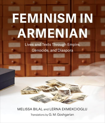 Feminism in Armenian: Lives and Texts Through Empire, Genocide, and Diaspora by Bilal, Melissa