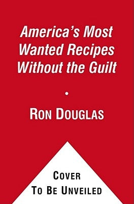 America's Most Wanted Recipes Without the Guilt: Cut the Calories, Keep the Taste of Your Favorite Restaurant Dishes by Douglas, Ron