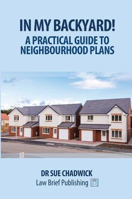 In My Backyard! A Practical Guide to Neighbourhood Plans by Chadwick, Sue