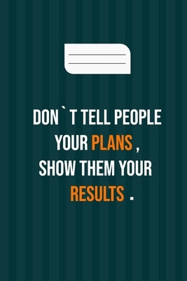 don`t tell people your plans, show them your results: motivation books, motivational interviewing, motivational gifts for women, girl, kids ( size 6x9 by Quotes Om, Motivational