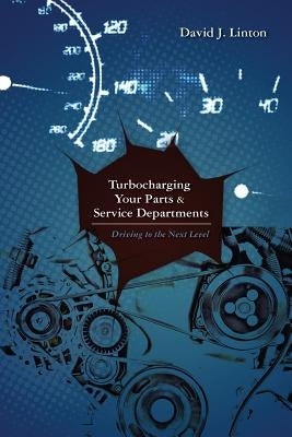 Turbocharging Your Parts and Service Department by Linton, David J.