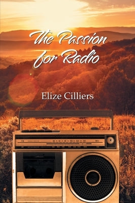 The Passion for Radio by Cilliers, Elize