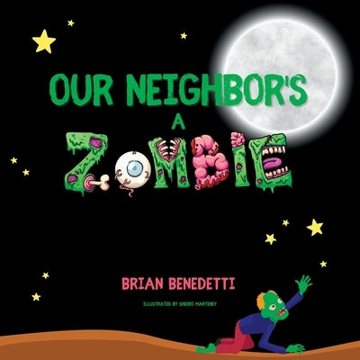 Our Neighbor's a Zombie by Benedetti, Brian