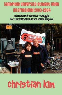 Cambridge University Student Union International 2003-2004: International Students' Struggle for Representation in the United Kingdom by Kim, Christian