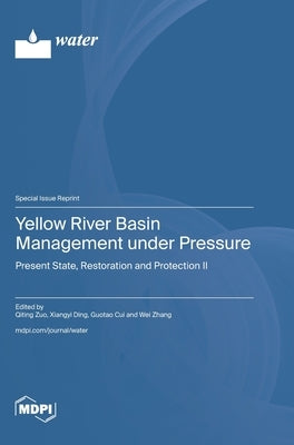Yellow River Basin Management under Pressure: Present State, Restoration and Protection II by Zuo, Qiting