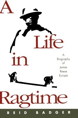 A Life in Ragtime: A Biography of James Reese Europe by Badger, Reid