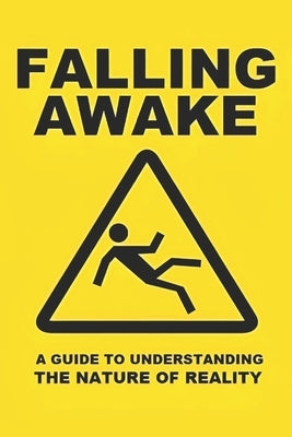 Falling Awake: A Guide to Understanding the Nature of Reality by Gartner, L.