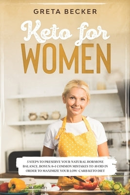Keto for women: 5 steps to preserve your natural hormone balance. Bonus: 8+1 common mistakes to avoid in order to maximize your low-ca by Becker, Greta