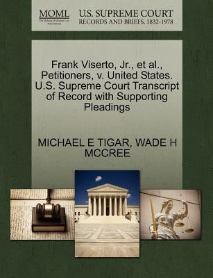 Frank Viserto, Jr., Et Al., Petitioners, V. United States. U.S. Supreme Court Transcript of Record with Supporting Pleadings by Tigar, Michael E.