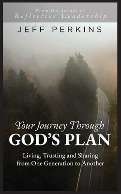 Your Journey Through God's Plan: Living, Trusting and Sharing from One Generation to Another: Living, Trusting and Sharing from One Generation to Anot by Perkins, Jeff