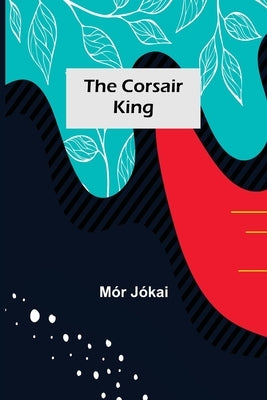 The Corsair King by Jókai, Mór