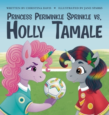 Princess Periwinkle Sprinkle vs. Holly Tamale: An Enchanted Rainbow Realm Book by Davis, Christina