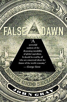 False Dawn: The Delusions of Global Capitalism by Gray, John