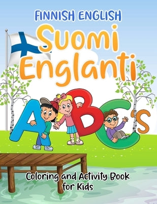 Finnish English Suomi Englanti ABC's Coloring and Activity Book For Kids: Bilangual Learning And Easy Teaching Coloring Book With Alphabet, Words, Tra by Lund, Heidi